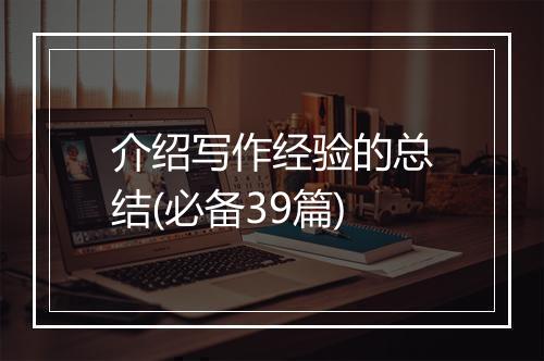 介绍写作经验的总结(必备39篇)