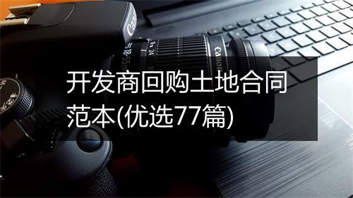 开发商回购土地合同范本(优选77篇)