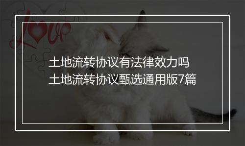 土地流转协议有法律效力吗 土地流转协议甄选通用版7篇