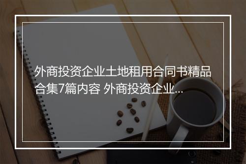 外商投资企业土地租用合同书精品合集7篇内容 外商投资企业土地租用合同书精品合集7篇
