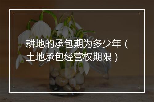 耕地的承包期为多少年（土地承包经营权期限）