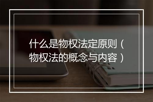什么是物权法定原则（物权法的概念与内容）