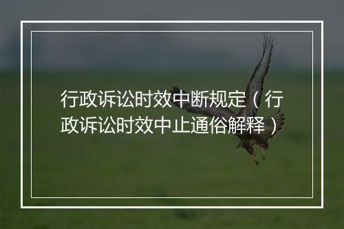 行政诉讼时效中断规定（行政诉讼时效中止通俗解释）