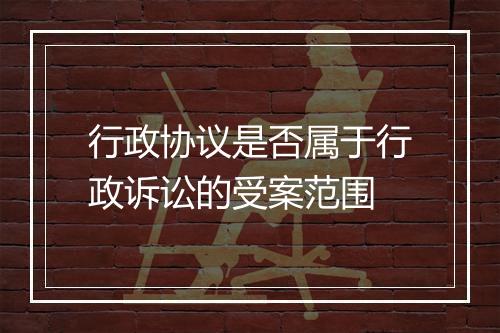 行政协议是否属于行政诉讼的受案范围