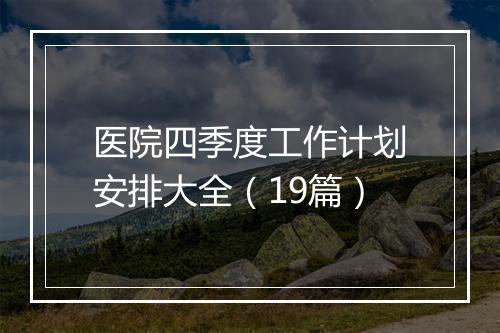 医院四季度工作计划安排大全（19篇）