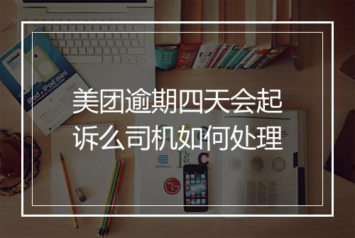 美团逾期四天会起诉么司机如何处理