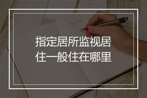 指定居所监视居住一般住在哪里