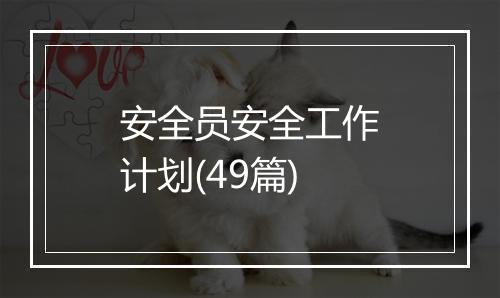 安全员安全工作计划(49篇)