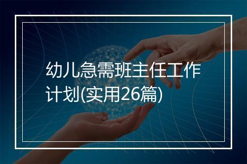 幼儿急需班主任工作计划(实用26篇)