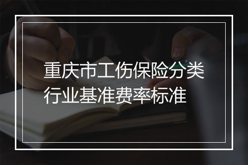 重庆市工伤保险分类行业基准费率标准