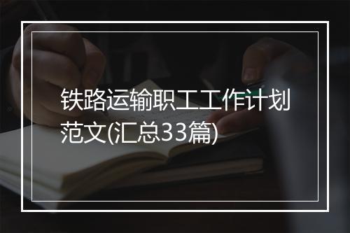 铁路运输职工工作计划范文(汇总33篇)