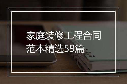 家庭装修工程合同范本精选59篇