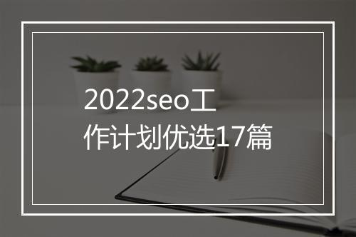 2022seo工作计划优选17篇