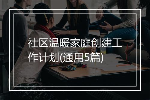 社区温暖家庭创建工作计划(通用5篇)