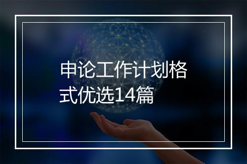 申论工作计划格式优选14篇