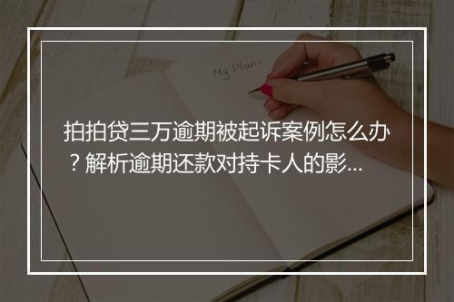 拍拍贷三万逾期被起诉案例怎么办？解析逾期还款对持卡人的影响