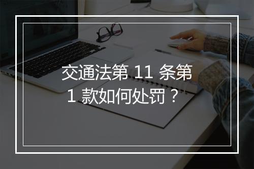交通法第 11 条第 1 款如何处罚？