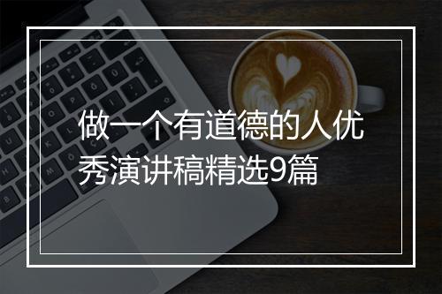 做一个有道德的人优秀演讲稿精选9篇