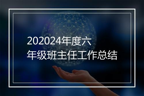 202024年度六年级班主任工作总结