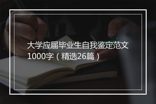 大学应届毕业生自我鉴定范文1000字（精选26篇）