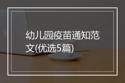 幼儿园疫苗通知范文(优选5篇)