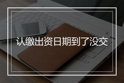 认缴出资日期到了没交