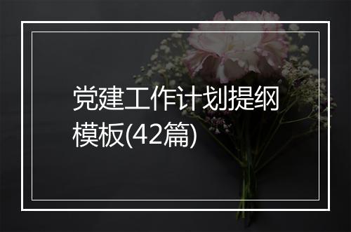 党建工作计划提纲模板(42篇)
