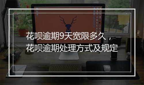 花呗逾期9天宽限多久，花呗逾期处理方式及规定