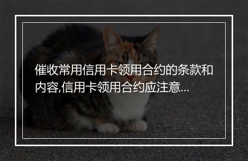 催收常用信用卡领用合约的条款和内容,信用卡领用合约应注意的事项