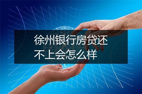 徐州银行房贷还不上会怎么样