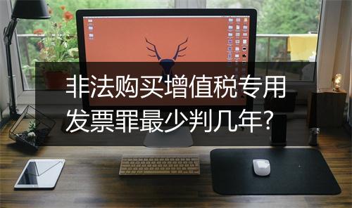 非法购买增值税专用发票罪最少判几年?