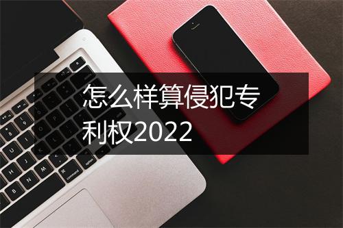 怎么样算侵犯专利权2022