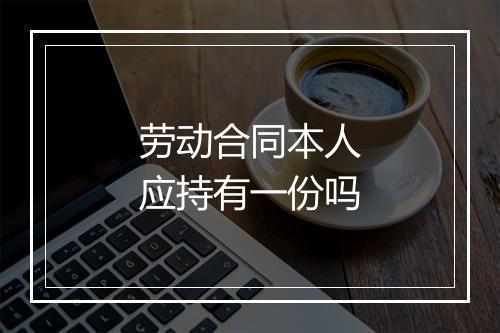 劳动合同本人应持有一份吗