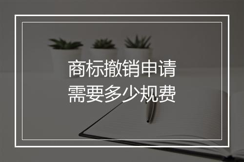 商标撤销申请需要多少规费