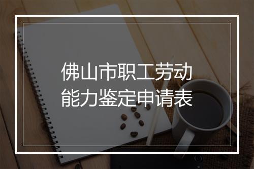 佛山市职工劳动能力鉴定申请表