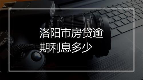 洛阳市房贷逾期利息多少