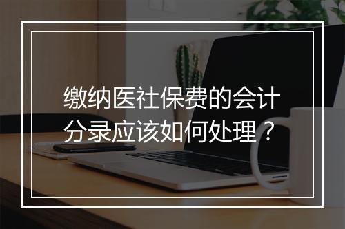 缴纳医社保费的会计分录应该如何处理？