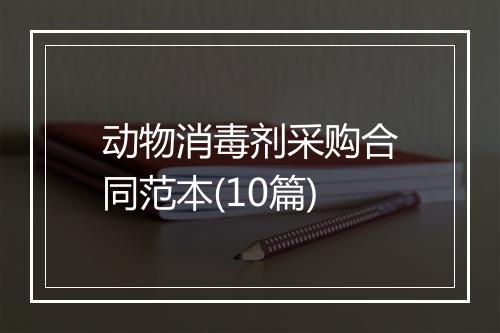 动物消毒剂采购合同范本(10篇)