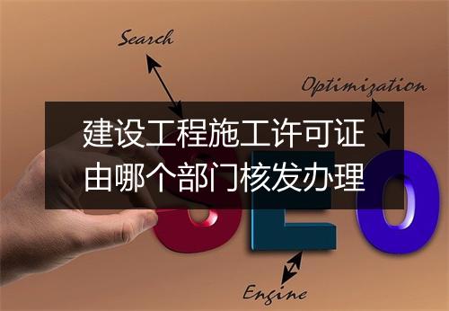建设工程施工许可证由哪个部门核发办理