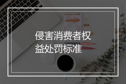 侵害消费者权益处罚标准