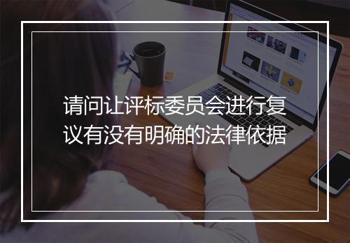 请问让评标委员会进行复议有没有明确的法律依据