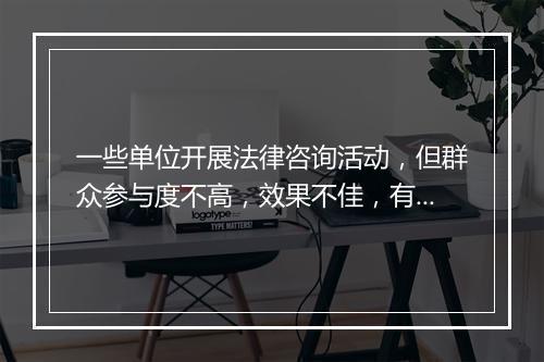 一些单位开展法律咨询活动，但群众参与度不高，效果不佳，有什么方法可以改进，领导把工作交给你，你怎办