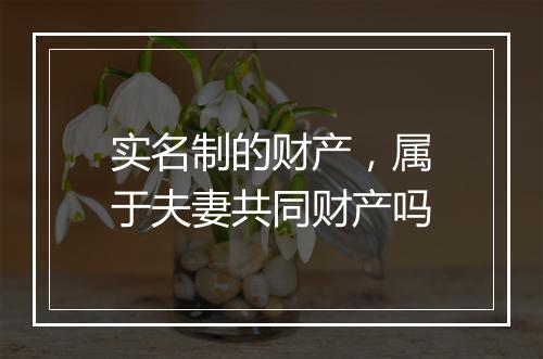 实名制的财产，属于夫妻共同财产吗