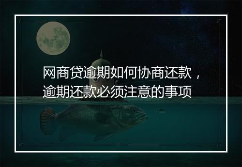 网商贷逾期如何协商还款，逾期还款必须注意的事项