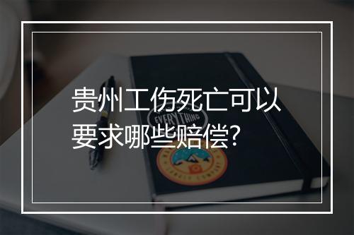 贵州工伤死亡可以要求哪些赔偿?
