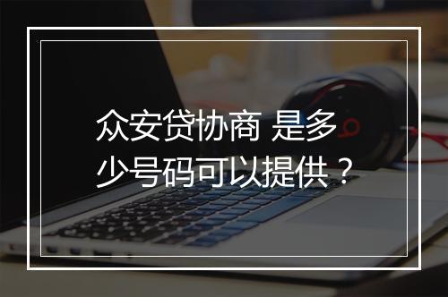 众安贷协商 是多少号码可以提供？