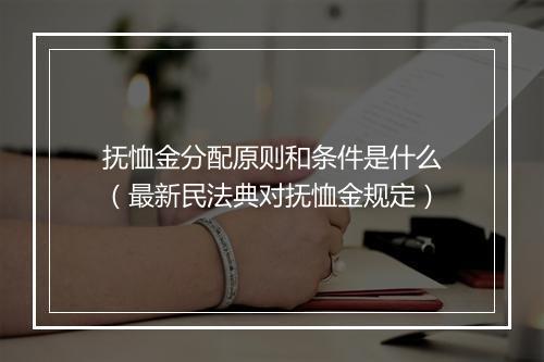 抚恤金分配原则和条件是什么（最新民法典对抚恤金规定）