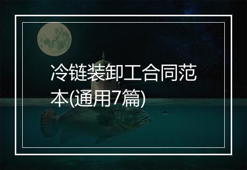 冷链装卸工合同范本(通用7篇)
