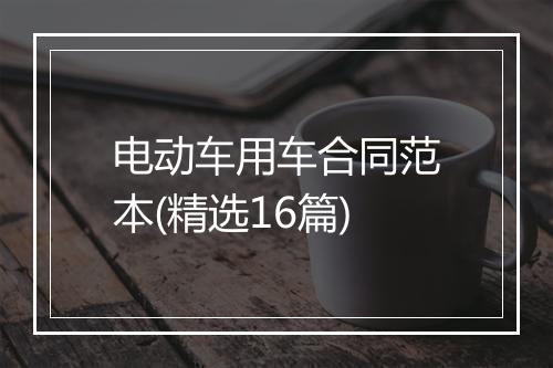 电动车用车合同范本(精选16篇)
