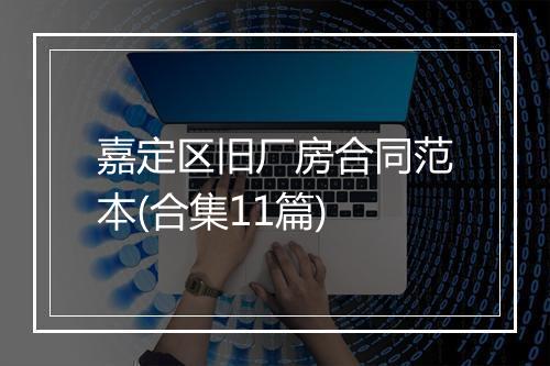 嘉定区旧厂房合同范本(合集11篇)